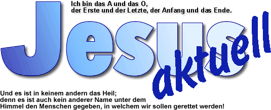 Jesus ist aktuell. Ich bin das A und das O, der Erste und der Letzte, der Anfang und das Ende.